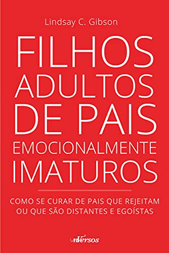Ler Filhos Adultos de Pais Emocionalmente Imaturos: Como se curar de pais que rejeitam ou que são distantes e egoístas, do autor Lindsay C. Gibson