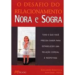 O Desafio do Relacionamento Nora e Sogra: Tudo o que Você Precisa Saber Para Estabelecer uma Relação Cordial e Respeitosa, do autor Eden Unger Bowditch; Aviva Samet