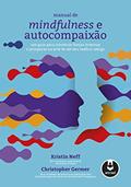 Ler Manual de Mindfulness e Autocompaixão: Um Guia para Construir Forças Internas e Prosperar na Arte de Ser Seu Melhor Amigo, do autor Kristin Neff; Christopher Germer Ler Manual de Mindfulness e Autocompaixão: Um Guia para Construir Forças Internas e Prosperar na Arte de Ser Seu Melhor Amigo, do autor Kristin Neff; Christopher Germer
