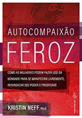 Ler Autocompaixão Feroz: Como as mulheres podem fazer uso da bondade para se manifestar livremente, do autor Kristin Neff Ler Autocompaixão Feroz: Como as mulheres podem fazer uso da bondade para se manifestar livremente, do autor Kristin Neff