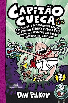 Capitão Cueca e a grande e desagradável batalha do menino biônico Meleca Seca - Em cores!: Parte 2: A revanche dos robôs melequentos ridículos: 7, do autor Dav Pilkey