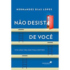 Não desista de você: Viva uma vida que faça sentido, do autor Hernandes Dias Lopes