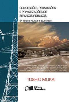 Concessões, permissões e privatizações de serviços públicos - 5ª edição de 2012, do autor Toshio Mukai