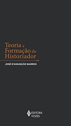 Teoria e formação do historiador, do autor José D'Assunção de Barros