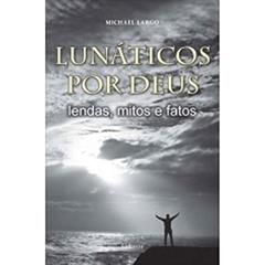Lunaticos Por Deus, do autor Michael Largo