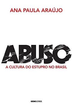 Abuso: A cultura do estupro no Brasil, do autor Ana Paula Araújo