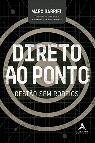Ler Direto ao ponto: gestão sem rodeios, do autor Marx Alexandre Correa Gabriel Ler Direto ao ponto: gestão sem rodeios, do autor Marx Alexandre Correa Gabriel