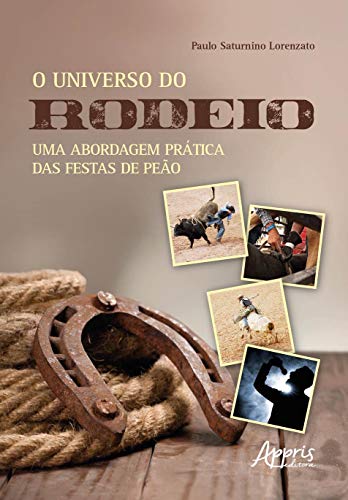 Ler O universo do rodeio: uma abordagem prática das festas de peão, do autor Paulo Saturnino Lorenzato