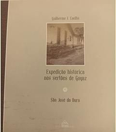 Expedição Histórica Nos Sertões De Goyaz : São José Do Duro., do autor Guilherme Coelho