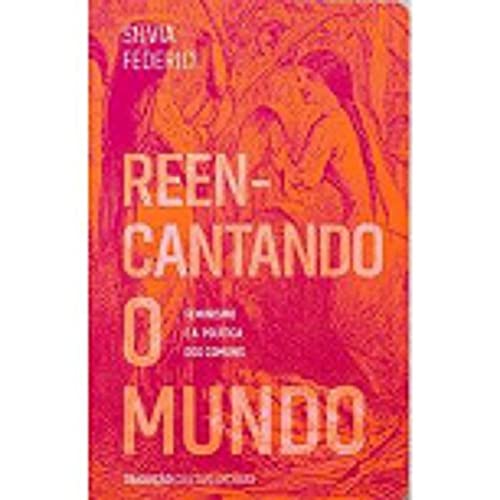 Ler Reencantando o Mundo, do autor Silvia Federici Ler Reencantando o Mundo, do autor Silvia Federici