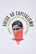 Ler Adeus ao Capitalismo: Autonomia, Sociedade do bem Viver e Multiplicidade dos Mundos, do autor Jérôme Baschet Ler Adeus ao Capitalismo: Autonomia, Sociedade do bem Viver e Multiplicidade dos Mundos, do autor Jérôme Baschet