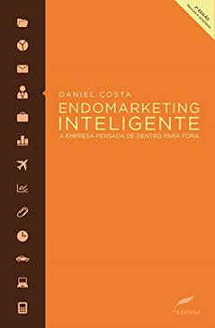 Endomarketing inteligente: A empresa pensada de dentro para fora, do autor Daniel Costa