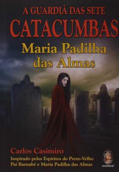A Guardiã das Sete Catacumbas: Maria Padilha das Almas, do autor Carlos Casimiro