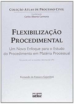 Flexibilização Procedimental: Um Novo Enfoque Para O Estudo Do Procedimento Em Matéria Processual, do autor Fernando da Fonseca Gajardoni