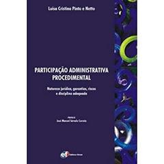 Participação administrativa procedimental - natureza jurídica, garantias, riscos e disciplina adequada, do autor Luisa Cristina Pinto e Neto