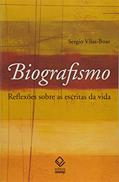 Ler Biografismo - 2ª edição: Reflexões sobre as escritas da vida, do autor Sérgio Vilas-Boas