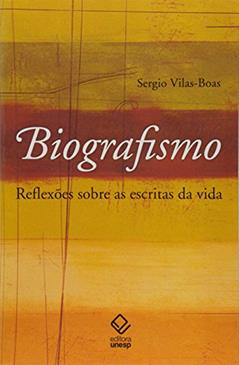Biografismo - 2ª edição: Reflexões sobre as escritas da vida, do autor Sérgio Vilas-Boas