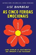 Ler As cinco feridas emocionais: Como superar os sentimentos que impedem a sua felicidade, do autor Lise Bourbeau Ler As cinco feridas emocionais: Como superar os sentimentos que impedem a sua felicidade, do autor Lise Bourbeau
