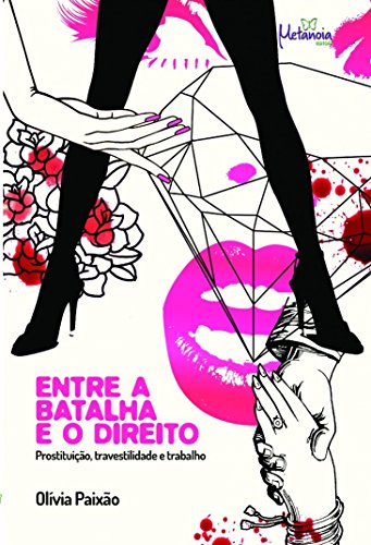 Ler Entre a Batalha e o Direito: Prostituição, Travestilidade e Trabalho, do autor Olívia Paixão