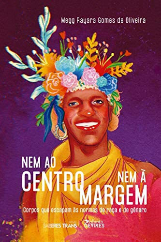 Ler Nem ao Centro nem à Margem: Corpos que Escapam às Normas de Raça e de Gênero, do autor Megg Rayara Gomes de Oliveira