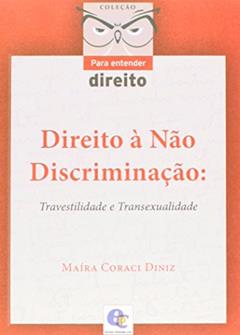 Direito à não Discriminação. Travestilidade e Transexualidade - Coleção Para Entender Direito, do autor Maíra Coraci Diniz