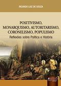 Ler Positivismo, Monarquismo, Autoritarismo, Coronelismo, Populismo: Reflexões sobre a Política e História, do autor Ricardo Luiz de Souza