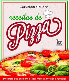Receitas de pizza: 50 cartas que ensinam a fazer massas, molhos e recheios, do autor Jaqueson Dichoff