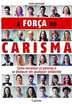 A força do carisma: Como encantar as pessoas e se destacar em qualquer ambiente, do autor Frank Naumann
