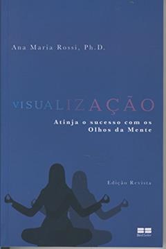 Visualização. Atinja O Sucesso Com Os Olhos Da Mente, do autor Ana Maria Rossi