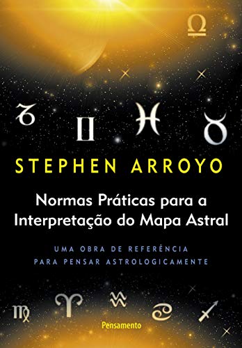 Ler Normas Práticas Para a Interpretação do Mapa Astral: uma Obra de Referência Para Pensar Astrologicamente, do autor Stephen Arroyo