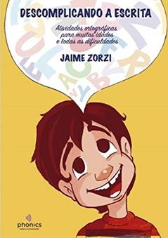 Descomplicando a Escrita - Atividades Ortográficas Para Muitas Idades e Todas as Dificuldades, do autor Jaime Orzi