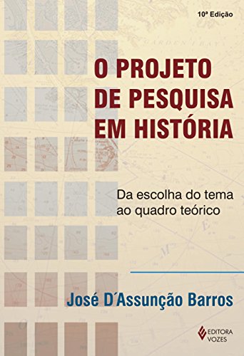 Ler O projeto de pesquisa em história: Da escolha do tema ao quadro teórico, do autor José D Assunção Barros