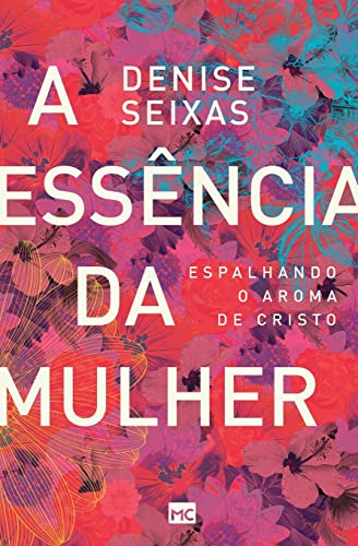 Ler A essência da mulher: Espalhando o aroma de Cristo, do autor Denise Seixas Ler A essência da mulher: Espalhando o aroma de Cristo, do autor Denise Seixas