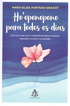 Ho'oponopono para todos os dias: Cure sua vida com o método ancestral havaiano baseado no amor e no perdão, do autor Maria-Elisa Hurtado-Graciet