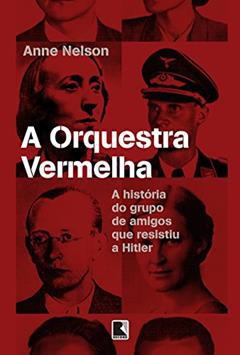 A orquestra vermelha: A história do grupo de amigos que resistiu a Hitler, do autor Anne Nelson