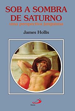 Sob a Sombra de Saturno: uma Perspectiva Junguiana, do autor James Hollis