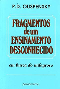 Fragmentos de um Ensinamento Desconhecido: em Busca do Milagroso, do autor P. D. Ouspensky