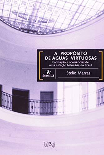 Ler A Propósito de águas Virtuosas: Formação e Ocorrências de uma Estação Balneária no Brasil, do autor Stelio Marras