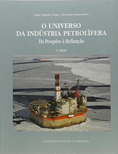 O Universo da Indústria Petrolífera. Da Pesquisa à Refinação, do autor Jorge Salgado Gomes; Fernando Barata Alves