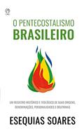 Ler O Pentecostalismo Brasileiro: Um registro histórico e teológico de suas origens, denominações, personalidades e doutrinas., do autor Esequias Soares Ler O Pentecostalismo Brasileiro: Um registro histórico e teológico de suas origens, denominações, personalidades e doutrinas., do autor Esequias Soares