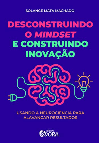 Ler Desconstruindo o mindset e construindo inovação: Usando a neurociência para alavancar resultados, do autor Solange Mata Machado
