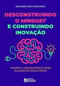 Ler Desconstruindo o mindset e construindo inovação: Usando a neurociência para alavancar resultados, do autor Solange Mata Machado Ler Desconstruindo o mindset e construindo inovação: Usando a neurociência para alavancar resultados, do autor Solange Mata Machado