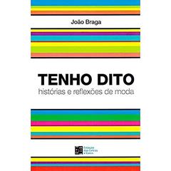 Tenho Dito: Histórias e Reflexões de Moda, do autor João Braga