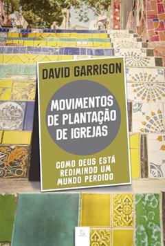 Movimentos de Plantação de Igrejas: Como Deus Está Redimindo um Mundo Perdido, do autor David Garrison