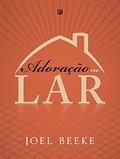 Ler Adoração no Lar, do autor Joel R. Beeke Ler Adoração no Lar, do autor Joel R. Beeke
