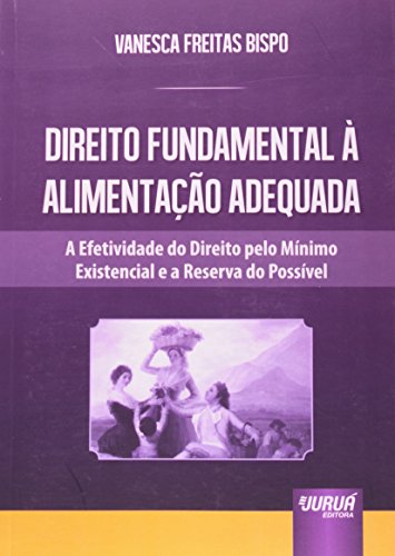 Ler Direito Fundamental à Alimentação Adequada - A Efetividade do Direito Pelo Mínimo Existencial e a Reserva do Possível, do autor Vanesca Freitas Bispo