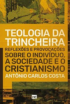 Teologia da trincheira: Reflexões e provocações sobre o indivíduo, a sociedade e o cristianismo, do autor Antonio Carlos Costa