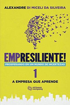 Empresiliente! Prosperando em um Mundo de Incertezas - Volume 1: A Empresa que Aprende, do autor Alexandre Di Miceli da Silveira