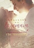 Ler Enquanto Eu... Te Amava, do autor F. M. Fernandes