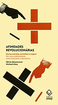 Afinidades revolucionárias: Nossas estrelas vermelhas e negras. Por uma solidariedade entre marxistas e libertários, do autor Olivier Besancenot; Michael Lowy